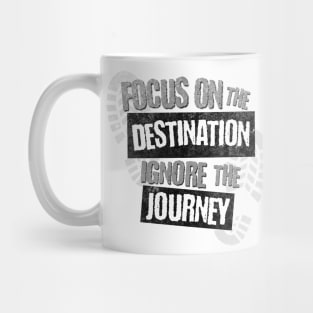 Focus on the Destination, Ignore the Journey T-Shirt Mug